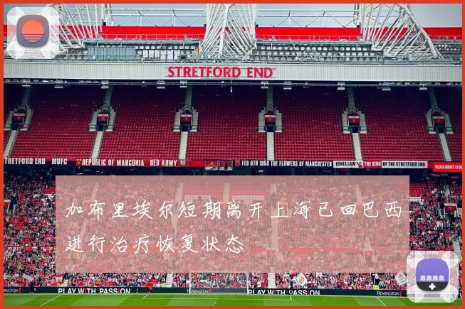 加布里埃尔短期离开上海已回巴西进行治疗恢复状态